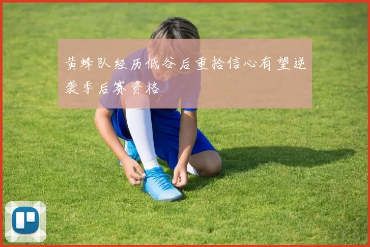 黄蜂队经历低谷后重拾信心有望逆袭季后赛资格